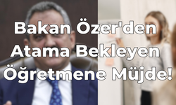 Bakan Özer'den Atama Bekleyen Öğretmenlere Müjde