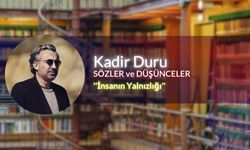 Kadir Duru İle Sözler ve Düşünceler: İnsanın Yalnızlığı