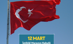 12 Mart İstiklal Marşı'nın Kabulü ve Mehmet Akif Ersoy’u Anma Günü