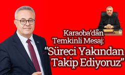 Karaoba’dan Temkinli Mesaj: “Süreci Yakından Takip Ediyoruz”