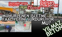 Mühürlenen Yılmaz Beton Çalışmaya Devam Ediyor mu?