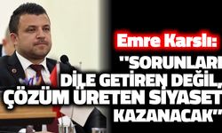 Emre Karslı'dan Dikkat Çeken Mesaj: "SORUNLARI DİLE GETİREN DEĞİL, ÇÖZÜM ÜRETEN SİYASET KAZANACAK"