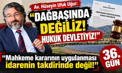 Av. Hüseyin Ufuk Uğur’dan 36. Günde Sert Çıkış: “Dağbaşında Değiliz, Hukuk Devletiyiz!”