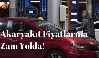 Akaryakıt Fiyatlarına Zam Yolda!