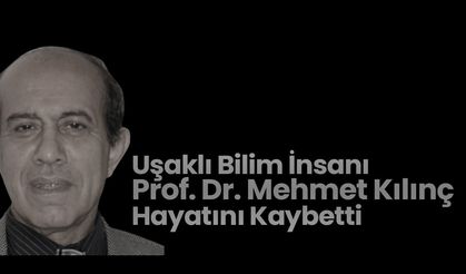 Uşaklı Bilim İnsanı Prof. Dr. Mehmet Kılınç Hayatını Kaybetti