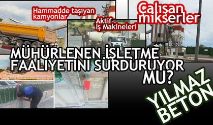 Mühürlenen Yılmaz Beton Çalışmaya Devam Ediyor mu?