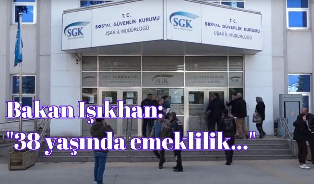 Bakan Işıkhan: "38 yaşında emeklilik..."