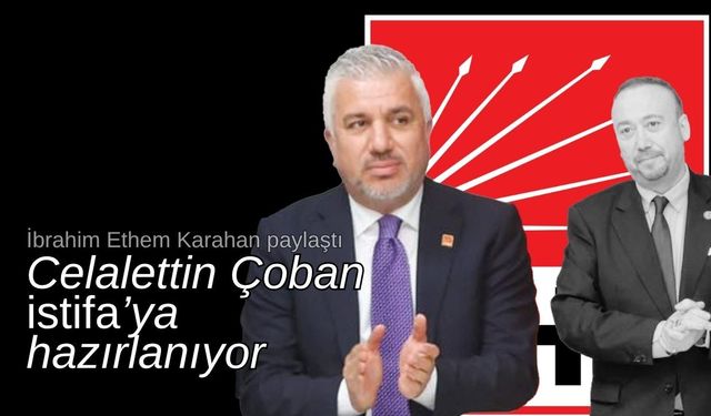 "Celalettin Çoban görevi bırakmaya hazırlanıyor"