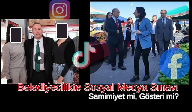 Belediyecilikte Sosyal Medya Sınavı! Samimiyet mi, Gösteri mi?