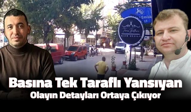 Basında Tek Taraflı Yer Bulan Olayın Detayları Ortaya Çıkıyor