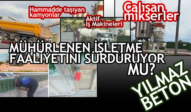 Mühürlenen Yılmaz Beton Çalışmaya Devam Ediyor mu?