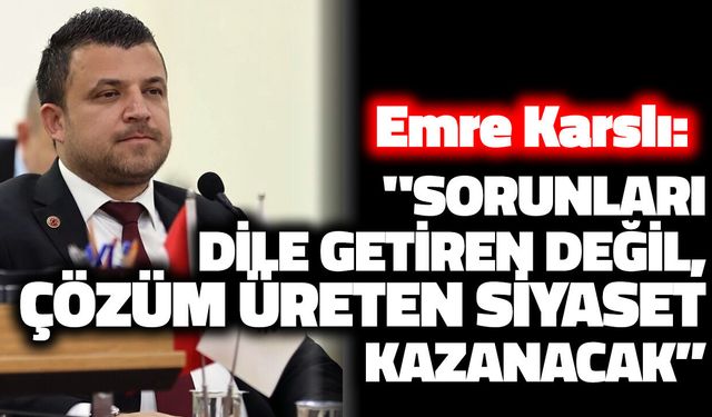 Emre Karslı'dan Dikkat Çeken Mesaj: "SORUNLARI DİLE GETİREN DEĞİL, ÇÖZÜM ÜRETEN SİYASET KAZANACAK"