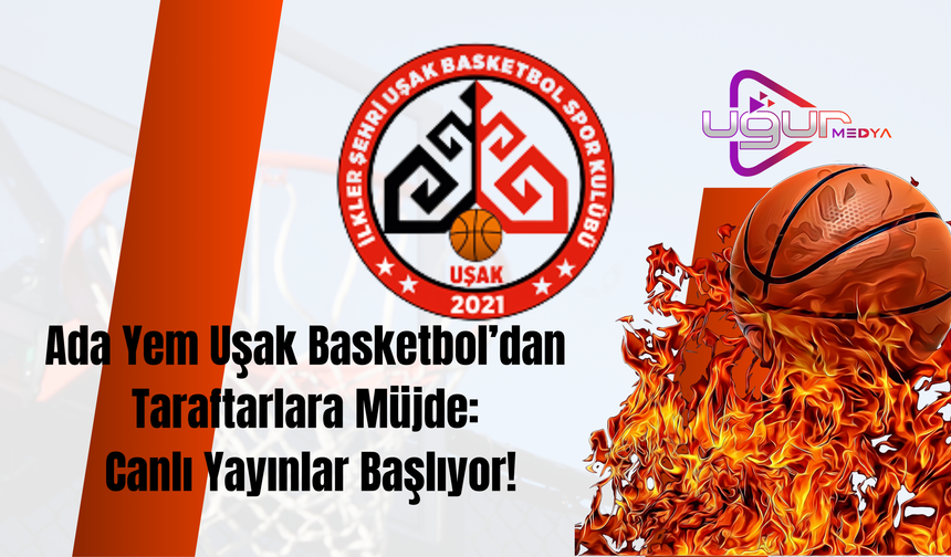 Ada Yem Uşak Basketbol’dan Taraftarlara Müjde: Canlı Yayınlar Başlıyor!