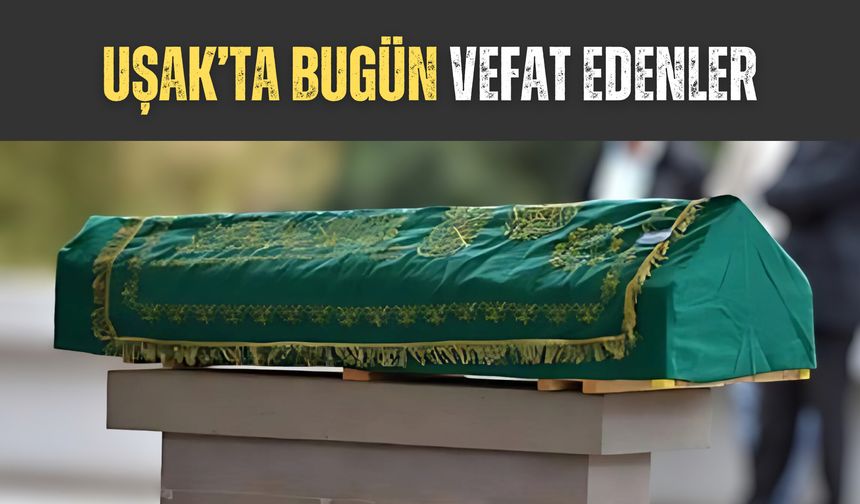 Uşak’ta Bugün Vefat Edenler