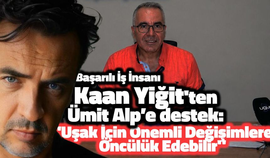 Ümit Alp'e Bir Destek de Kaan Yiğit'ten: "Uşak İçin Önemli Değişimlere Öncülük Edebilir"