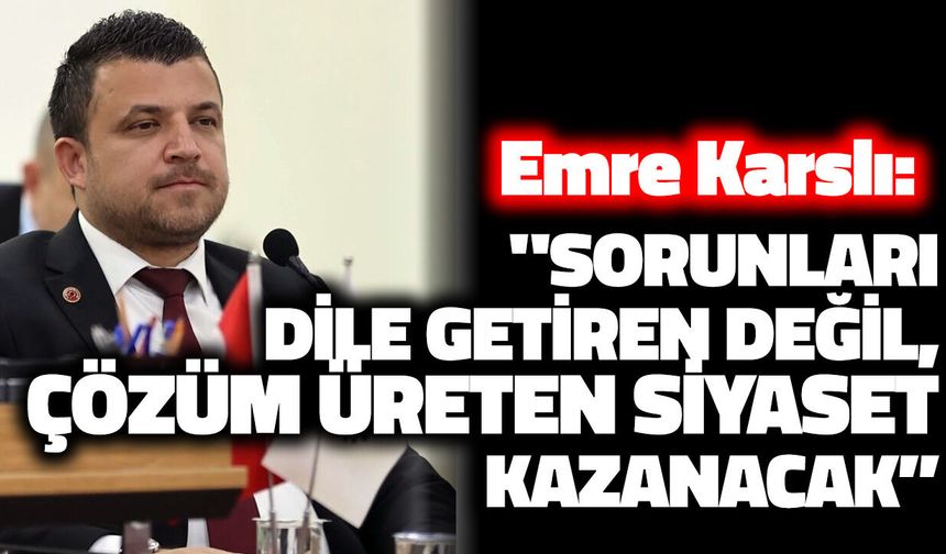 Emre Karslı'dan Dikkat Çeken Mesaj: "SORUNLARI DİLE GETİREN DEĞİL, ÇÖZÜM ÜRETEN SİYASET KAZANACAK"