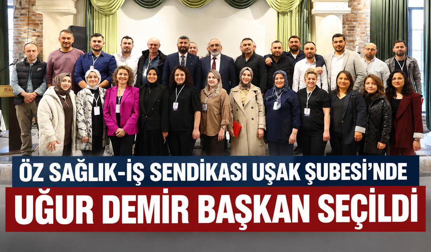 Öz Sağlık-İş Sendikası Uşak Şubesi’nde Yönetim Değişti: Uğur Demir Başkan Seçildi